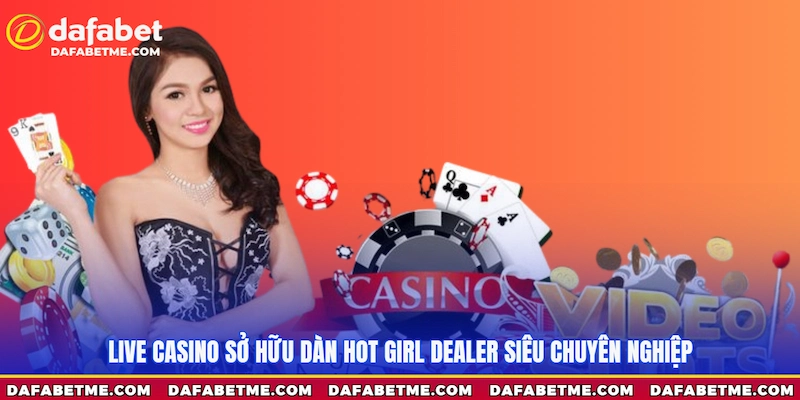 Live Casino Dafabet sở hữu dàn hot girl Dealer siêu chuyên nghiệp