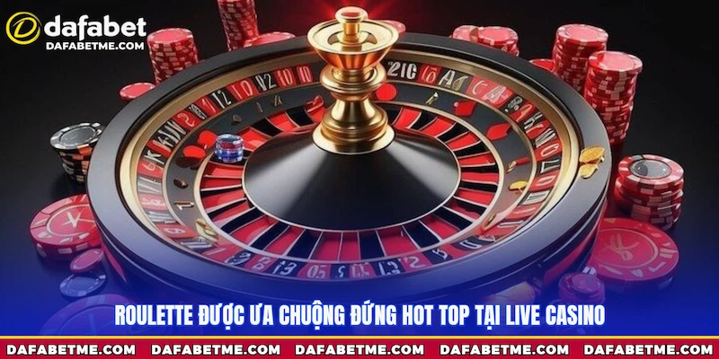 Roulette được ưa chuộng đứng hot top tại Live Casino Dafabet