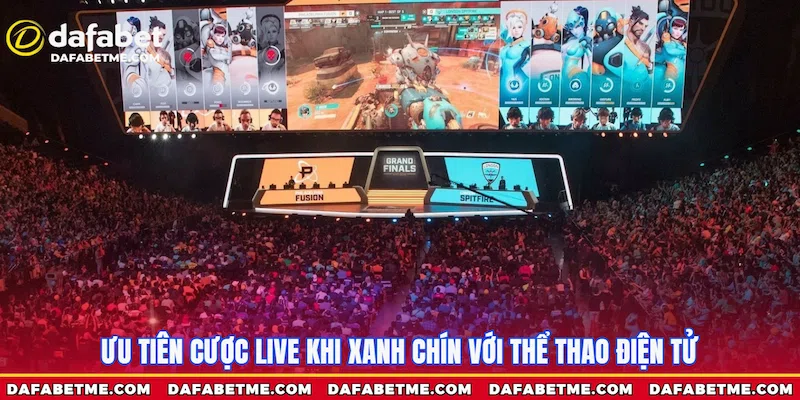 Ưu tiên cược live khi xanh chín với E-Sports Dafabet